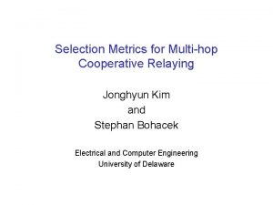 Selection Metrics for Multihop Cooperative Relaying Jonghyun Kim