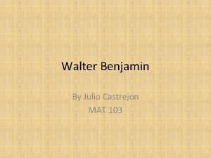Walter Benjamin By Julio Castrejon MAT 103 Introduction