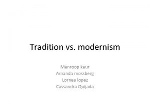 Tradition vs modernism Manroop kaur Amanda mossberg Lornea