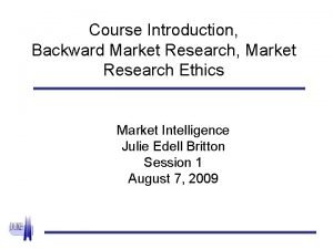 Course Introduction Backward Market Research Market Research Ethics