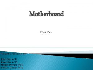 Motherboard PlacaMe Trabalho realizado por Joo Dias n