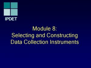 IPDET Module 8 Selecting and Constructing Data Collection