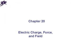 Chapter 20 Electric Charge Force and Field Properties