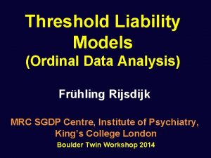 Threshold Liability Models Ordinal Data Analysis Frhling Rijsdijk Threshold Liability Models Ordinal Data Analysis Frhling Rijsdijk