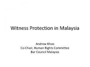 Witness Protection in Malaysia Andrew Khoo CoChair Human