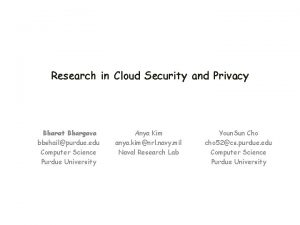 Research in Cloud Security and Privacy Bharat Bhargava