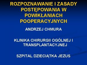 ROZPOZNAWANIE I ZASADY POSTPOWANIA W POWIKANIACH POOPERACYJNYCH ANDRZEJ