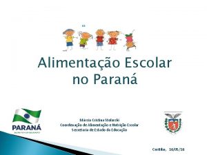 Alimentao Escolar no Paran Mrcia Cristina Stolarski Coordenao