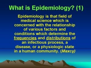 What is Epidemiology 1 Epidemiology is that field