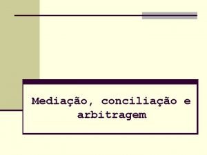 Mediao conciliao e arbitragem Arbitragem 1 Introduo 2