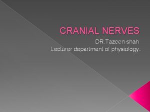 CRANIAL NERVES DR Tazeen shah Lecturer department of