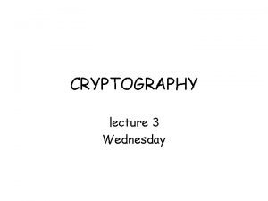 CRYPTOGRAPHY lecture 3 Wednesday Secure transmission Steganography cryptography