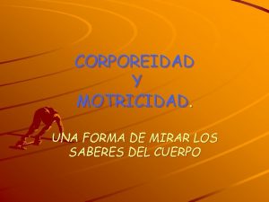 CORPOREIDAD Y MOTRICIDAD UNA FORMA DE MIRAR LOS