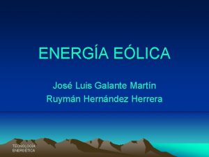 ENERGA ELICA Jos Luis Galante Martn Ruymn Hernndez