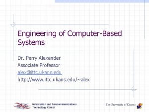 Engineering of ComputerBased Systems Dr Perry Alexander Associate