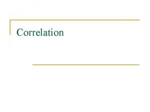 Correlation Correlation Coefficient n n n aka Pearson