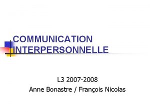 COMMUNICATION INTERPERSONNELLE L 3 2007 2008 Anne Bonastre