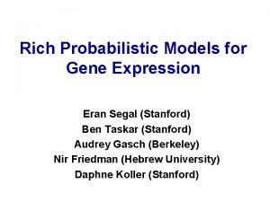 Rich Probabilistic Models for Gene Expression Eran Segal