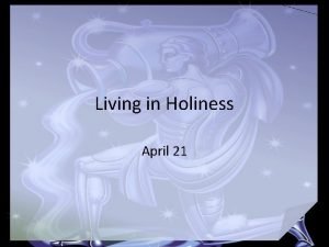 Living in Holiness April 21 What do you