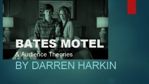 BATES MOTEL Audience Theories BY DARREN HARKIN Bates