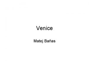 Venice Matej Baas Venice is a city in