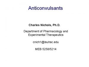 Anticonvulsants Charles Nichols Ph D Department of Pharmacology