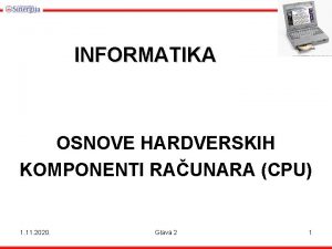 INFORMATIKA OSNOVE HARDVERSKIH KOMPONENTI RAUNARA CPU 1 11