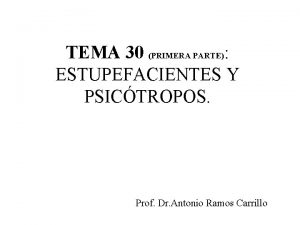 TEMA 30 PRIMERA PARTE ESTUPEFACIENTES Y PSICTROPOS Prof