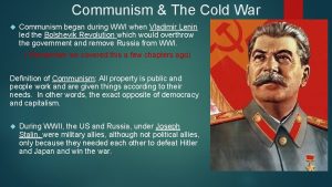 Communism The Cold War Communism began during WWI