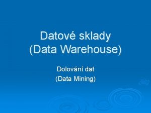 Datov sklady Data Warehouse Dolovn dat Data Mining