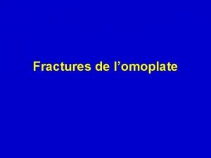 Fractures de lomoplate Fractures de lomoplate 1 Les