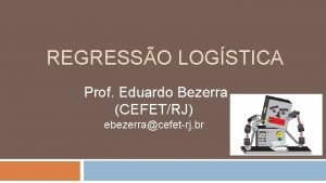 REGRESSO LOGSTICA Prof Eduardo Bezerra CEFETRJ ebezerracefetrj br