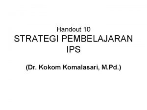 Handout 10 STRATEGI PEMBELAJARAN IPS Dr Kokom Komalasari