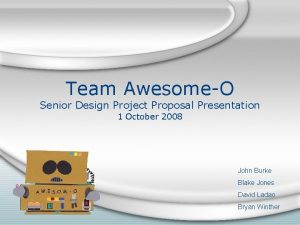 Team AwesomeO Senior Design Project Proposal Presentation 1