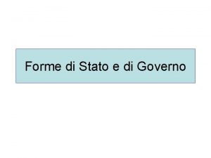 Forme di Stato e di Governo Lo Stato