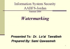 Information System Security AABFSJordan Summer 2006 Watermarking Presented