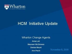 HCM Initiative Update Wharton Change Agents Anna Loh