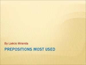 By Lacio Miranda PREPOSITIONS MOST USED PREPOSITIONS MOST