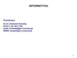 INFORMATYKA Prowadzcy Dr in Sawomir Samolej D 102