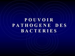 POUVOIR PATHOGENE DES B A C T E