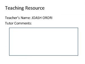 Teaching Resource Teachers Name JOASH ORORI Tutor Comments