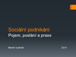 Sociln podnikn Pojem posln a praxe Marek Vyskoil