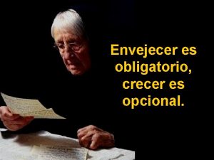 Crecer es opcional pero envejecer es obligatorio