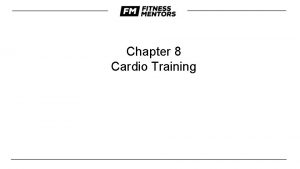 Chapter 8 Cardio Training Learning Outcomes What youll