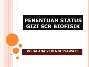 PENENTUAN STATUS GIZI SCR BIOFISIK VILDA ANA VERIA