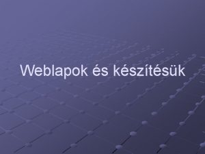 Weblapok s ksztsk World Wide Web Az egyik