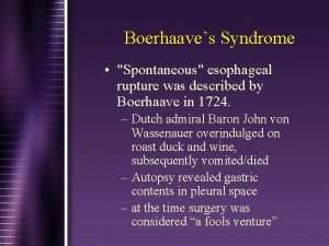 Boerhaaves Syndrome Spontaneous esophageal rupture was described by