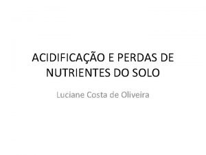 ACIDIFICAO E PERDAS DE NUTRIENTES DO SOLO Luciane