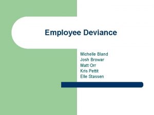 Employee Deviance Michelle Bland Josh Browar Matt Orr