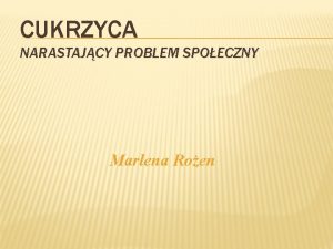 CUKRZYCA NARASTAJCY PROBLEM SPOECZNY Marlena Roen CO TO